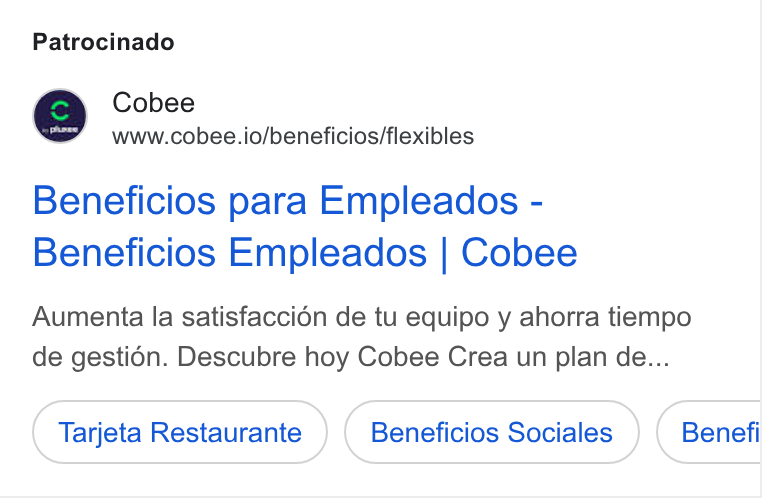 Cobee ad on Google Ads: Patrocinado Cobee www.cobee.io/beneficios/flexibles Beneficios para Empleados - Beneficios Empleados | Cobee Aumenta la satisfaccién de tu equipo y ahorra tiempo de gesti6n. Descubre hoy Cobee Crea un plan de... Tarjeta Restaurante Beneficios Sociales Benefi