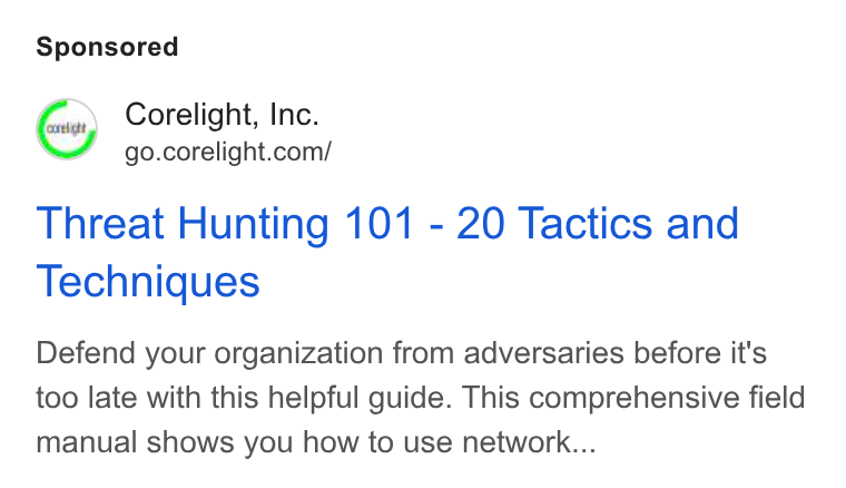 Corelight ad on Google Ads: Threat Hunting 101 - 20 Tactics and Techniques Defend your organization from adversaries before it's too late with this helpful guide. This comprehensive field manual shows you how to use network...