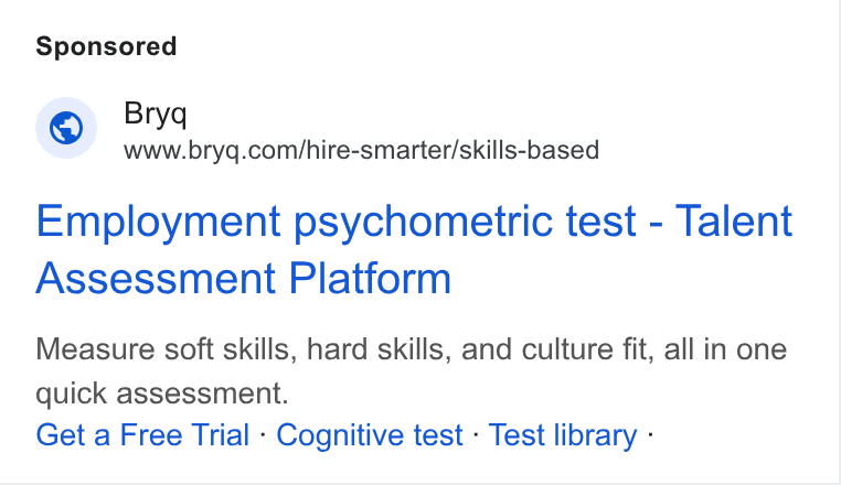 Bryq ad on Google Ads: Employment psychometric test - Talent Assessment Platform Measure soft skills, hard skills, and culture fit, all in one quick assessment. Get a Free Trial - Cognitive test - Test library -