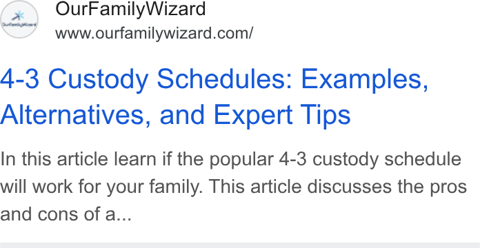 OurFamilyWizard ad on Google Ads: 4-3 Custody Schedules: Examples, Alternatives, and Expert Tips In this article learn if the popular 4-3 custody schedule will work for your family. This article discusses the pros and cons of a...