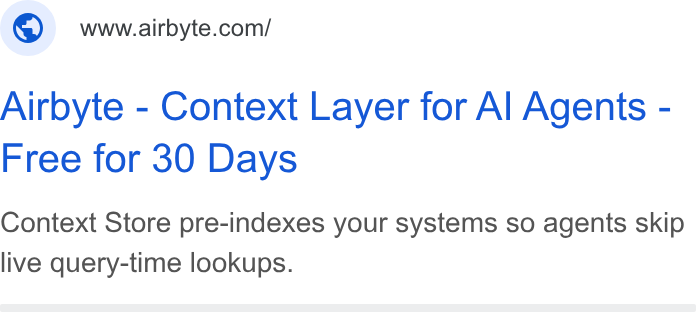 Airbyte ad on Google Ads: Airbyte - Context Layer for Al Agents - Free for 30 Days Context Store pre-indexes your systems so agents skip live query-time lookups.