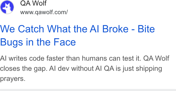 QA Wolf ad on Google Ads: We Catch What the Al Broke - Bite Bugs in the Face Al writes code faster than humans can test it. QA Wolf closes the gap. Al dev without Al QA is just shipping prayers.