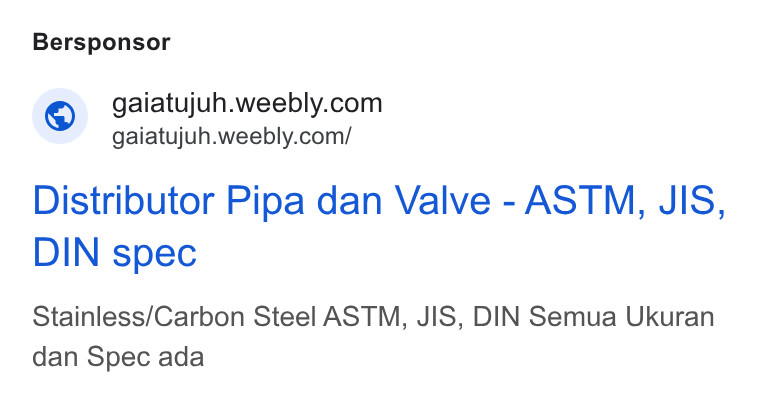 Weebly ad on Google Ads: gaiatujuh.weebly.com/ Distributor Pipa dan Valve - ASTM, JIS, DIN spec Stainless/Carbon Steel ASTM, JIS, DIN Semua Ukuran dan Spec ada