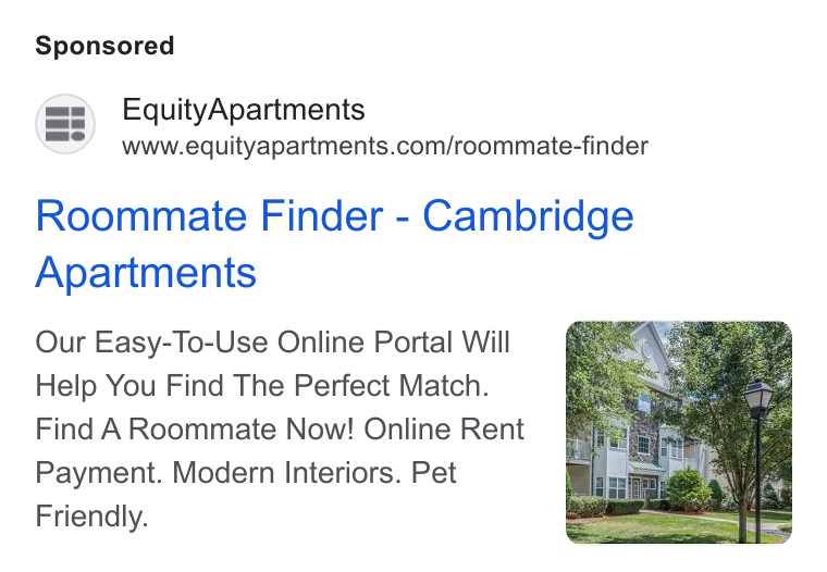 Equity Residential ad on Google Ads: Roommate Finder - Cambridge Apartments Our Easy-To-Use Online Portal Will Help You Find The Perfect Match. Find A Roommate Now! Online Rent Payment. Modern Interiors. Pet Friendly.