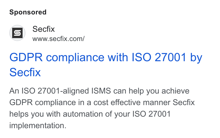 Secfix ad on Google Ads: GDPR compliance with ISO 27001 by Secfix An ISO 27001-aligned ISMS can help you achieve GDPR compliance in a cost effective manner Secfix helps you with automation of your ISO 27001 implementation.