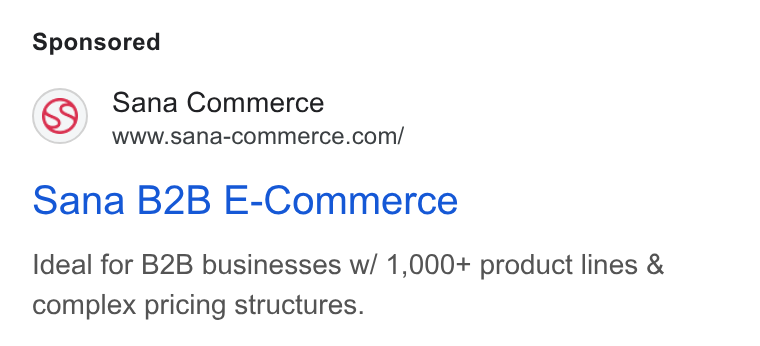 Sana Commerce ad on Google Ads: Sana B2B E-Commerce Ideal for B2B businesses w/ 1,000+ product lines & complex pricing structures.
