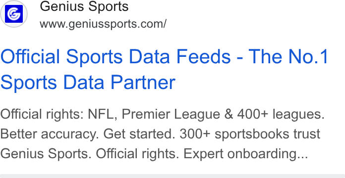 Genius Sports ad on Google Ads: ic) Genius Sports Official Sports Data Feeds - The No.‘ sports Data Partner Official rights: NFL, Premier League & 400+ leagues. Better accuracy. Get started. 300+ sportsbooks trust Genius Sports. Official rights. Expert onboarding...