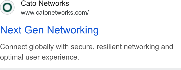 Cato Networks ad on Google Ads: Next Gen Networking Connect globally with secure, resilient networking and optimal user experience.