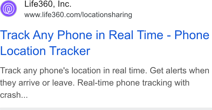 Life360 ad on Google Ads: Track Any Phone in Real Time - Phone Location Tracker Track any phone's location in real time. Get alerts when they arrive or leave. Real-time phone tracking with crash...