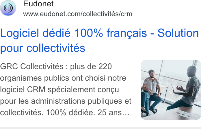 Eudonet ad on Google Ads: Logiciel dédié 100% frangais - Solution pour collectivites GRC Collectivités : plus de 220 organismes publics ont choisi notre logiciel CRM spécialement con¢gu pour les administrations publiques et collectivités. 100% dédiée. 25 ans...