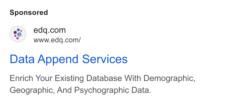 Experian Data Quality ad on Google Ads: www.edq.com/ Data Append Services Enrich Your Existing Database With Demographic, Geographic, And Psychographic Data.