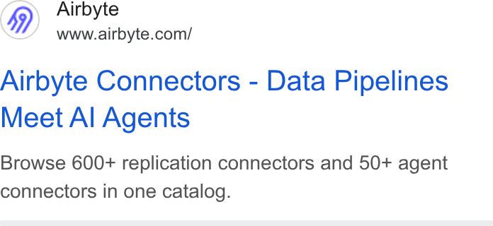 Airbyte ad on Google Ads: Airbyte Connectors - Data Pipelines Meet Al Agents Browse 600+ replication connectors and 50+ agent connectors in one catalog.