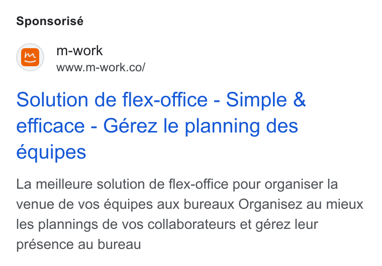 m-work ad on Google Ads: Solution de flex-office - Simple & efficace - Gérez le planning des equipes La meilleure solution de flex-office pour organiser la venue de vos équipes aux bureaux Organisez au mieux les plannings de vos collaborateurs et gérez leur présence au bureau