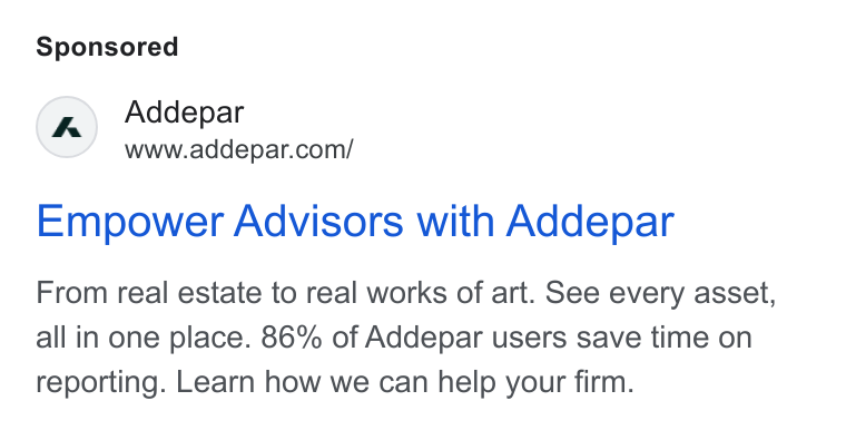 Addepar ad on Google Ads: Empower Advisors with Addepar From real estate to real works of art. See every asset, all in one place. 86% of Addepar users save time on reporting. Learn how we can help your firm.