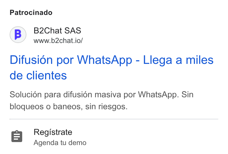 B2chat ad on Google Ads: Patrocinado (B) B2Chat SAS www.b2chat.io/ Difusion por Whats App - Llega a miles de clientes Solucién para difusién masiva por Whats App. Sin bloqueos o baneos, sin riesgos. 8 Registrate Agenda tu demo