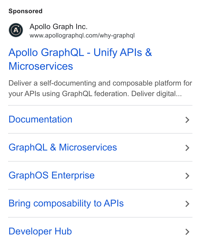 Apollo GraphQL ad on Google Ads: Apollo Graph QL - Unify APIs & Microservices Deliver a self-documenting and composable platform for your APIs using Graph QL federation. Deliver digital... Documentation > Graph QL & Microservices > Graph OS Enterprise > Bring composability to APIs > Developer Hub >