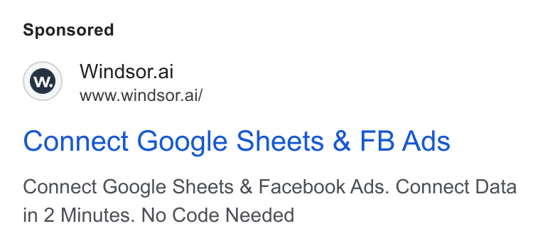 Windsor.ai ad on Google Ads: (w) Windsor.ai www.windsor.ai/ Connect Google Sheets & FB Ads Connect Google Sheets & Facebook Ads. Connect Data in 2 Minutes. No Code Needed