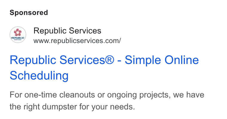 Republic Services ad on Google Ads: Republic Services® - Simple Online scheduling For one-time cleanouts or ongoing projects, we have the right dumpster for your needs.