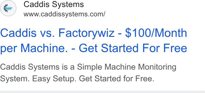 Caddis Systems ad on Google Ads: Caddis vs. Factorywiz - $100/Month per Machine. - Get Started For Free Caddis Systems is a Simple Machine Monitoring System. Easy Setup. Get Started for Free.