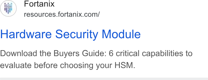 Fortanix ad on Google Ads: Hardware Security Module Download the Buyers Guide: 6 critical capabilities to evaluate before choosing your HSM.