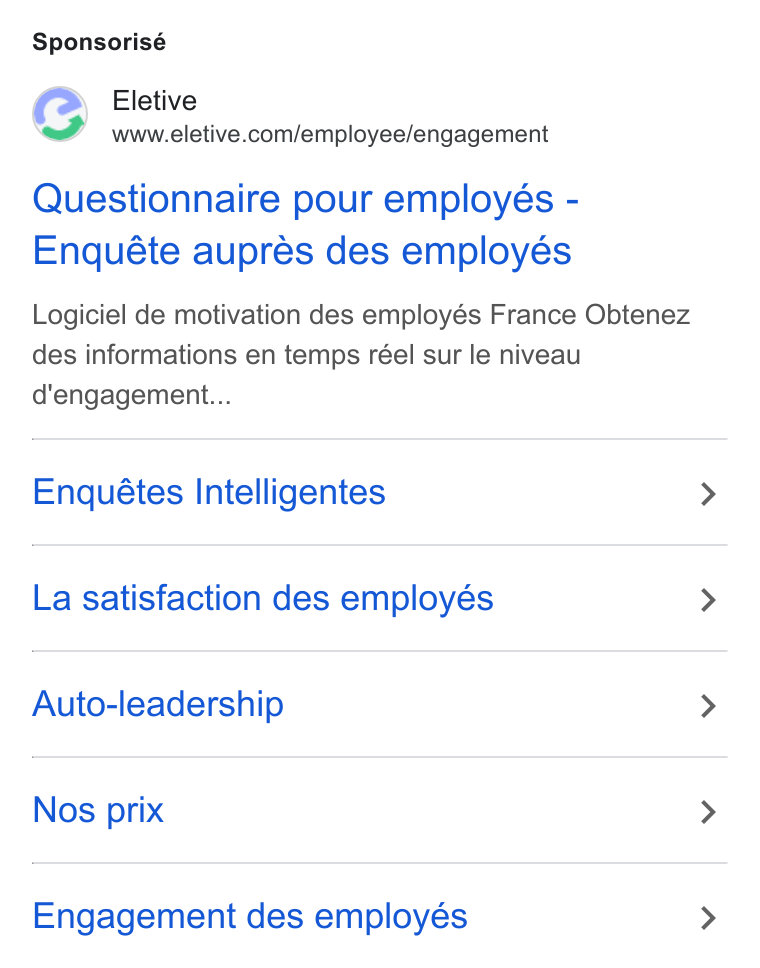 Eletive ad on Google Ads: Sponsorisé Questionnaire pour employés - Enquéte aupres des employés Logiciel de motivation des employés France Obtenez des informations en temps réel sur le niveau d'engagement... Enquétes Intelligentes La satisfaction des employes Auto-leadership Nos prix Engagement des employés