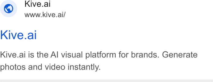 Kive ad on Google Ads: Kive.ai www.kive.ai/ Kive.al Kive.ai is the Al visual platform for brands. Generate photos and video instantly.