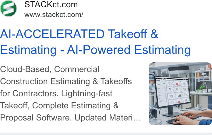 STACK Construction Technologies ad on Google Ads: www.stackct.com/ Al-ACCELERATED Takeoff & Estimating - Al-Powered Estimating Cloud-Based, Commercial Construction Estimating & Takeoffs for Contractors. Lightning-fast Takeoff, Complete Estimating & Proposal Software. Updated Materi...