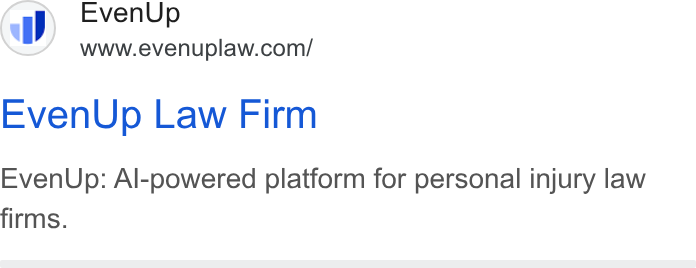 EvenUp ad on Google Ads: Even Up Law Firm Even Up: Al-powered platform for personal injury law firms.