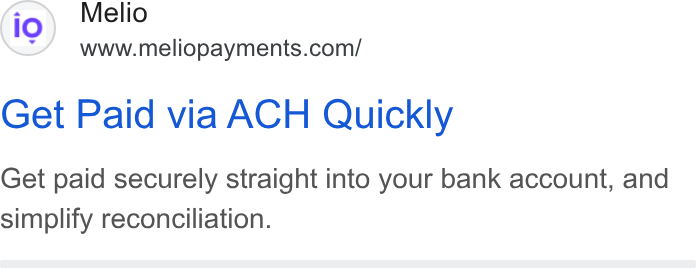 Melio ad on Google Ads: Get Paid via ACH Quickly Get paid securely straight into your bank account, and simplify reconciliation.