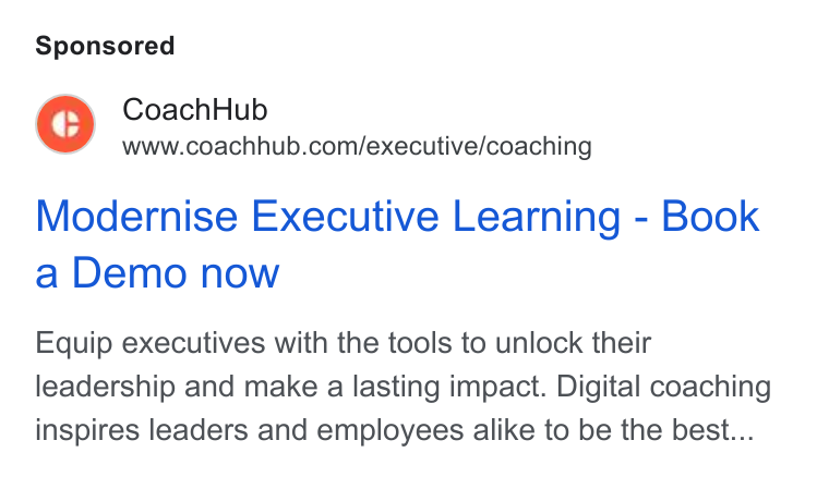 CoachHub ad on Google Ads: Modernise Executive Learning - Book a Demo now Equip executives with the tools to unlock their leadership and make a lasting impact. Digital coaching inspires leaders and employees alike to be the best...