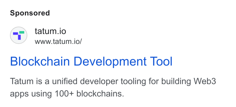 Tatum ad on Google Ads: tatum.io www.tatum.io/ Blockchain Development Tool Tatum is a unified developer tooling for building Web3 apps using 100+ blockchains.