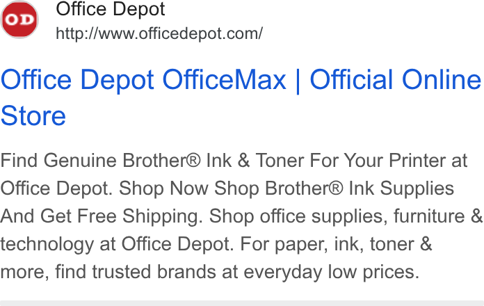 Office Depot ad on Google Ads: Office Depot Office Max | Official Online Store Find Genuine Brother® Ink & Toner For Your Printer at Office Depot. Shop Now Shop Brother® Ink Supplies And Get Free Shipping. Shop office supplies, furniture & technology at Office Depot. For paper, ink, toner & more, find trusted brands at everyday low prices.