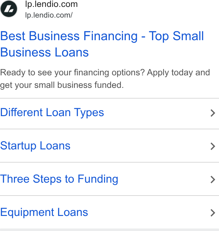 Lendio ad on Google Ads: Ip.lendio.com/ Best Business Financing - Top Small Business Loans Ready to see your financing options? Apply today and get your small business funded. Different Loan Types > Startup Loans > Three Steps to Funding > Equipment Loans >