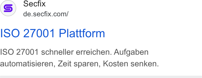 Secfix ad on Google Ads: ISO 27001 Plattform ISO 27001 schneller erreichen. Aufgaben automatisieren, Zeit sparen, Kosten senken.