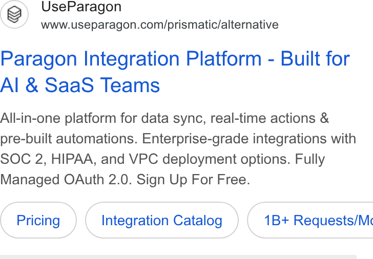 Paragon ad on Google Ads: Paragon Integration Platform - Built for Al & Saa S Teams All-in-one platform for data sync, real-time actions & pre-built automations. Enterprise-grade integrations with SOC 2, HIPAA, and VPC deployment options. Fully Managed OAuth 2.0. Sign Up For Free. Integration Catalog ) { 1B+ Requests/M