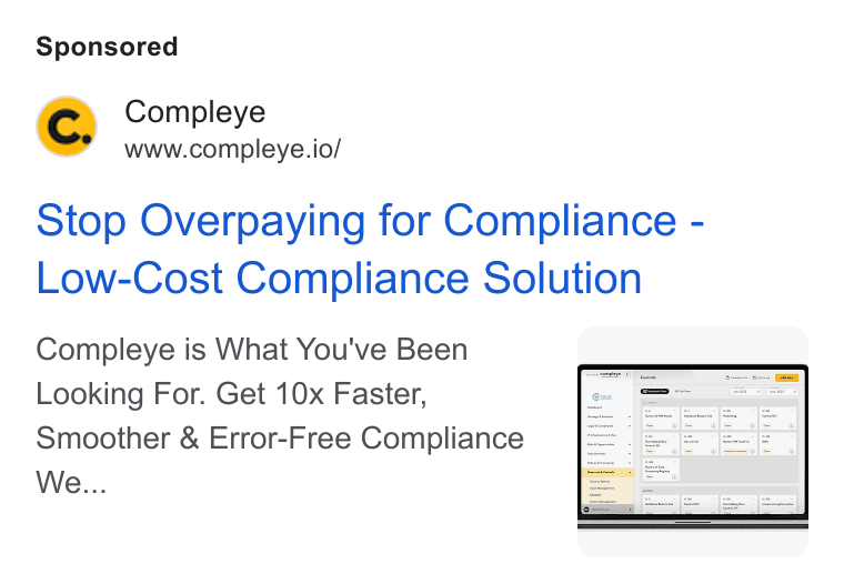 Compleye.io ad on Google Ads: Compleye www.compleye.io/ Stop Overpaying for Compliance - Low-Cost Compliance Solution Compleye is What You've Been Looking For. Get 10x Faster, Smoother & Error-Free Compliance We...