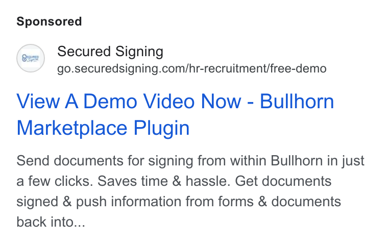 Secured Signing ad on Google Ads: View A Demo Video Now - Bullhorn Marketplace Plugin Send documents for signing from within Bullhorn in just a few clicks. Saves time & hassle. Get documents signed & push information from forms & documents back into...