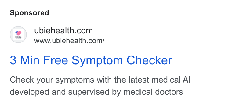 Ubie ad on Google Ads: www.ubiehealth.com/ 3 Min Free Symptom Checker Check your symptoms with the latest medical Al developed and supervised by medical doctors
