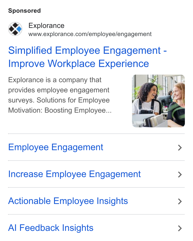 Explorance ad on Google Ads: Simplified Employee Engagement - Improve Workplace Experience Explorance is a company that provides employee engagement surveys. Solutions for Employee Motivation: Boosting Employee... Employee Engagement Increase Employee Engagement Actionable Employee Insights Al Feedback Insights
