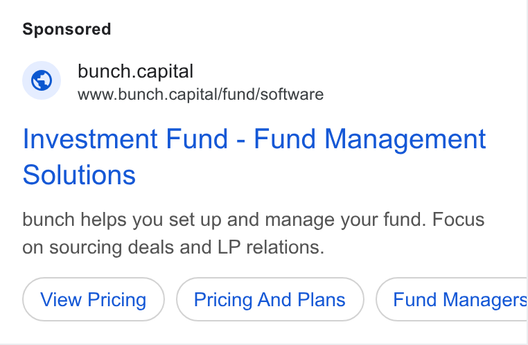 bunch ad on Google Ads: © bunch.capital www.bunch.capital/fund/software Investment Fund - Fund Management Solutions bunch helps you set up and manage your fund. Focus on sourcing deals and LP relations. Pricing And Plans Fund Managers