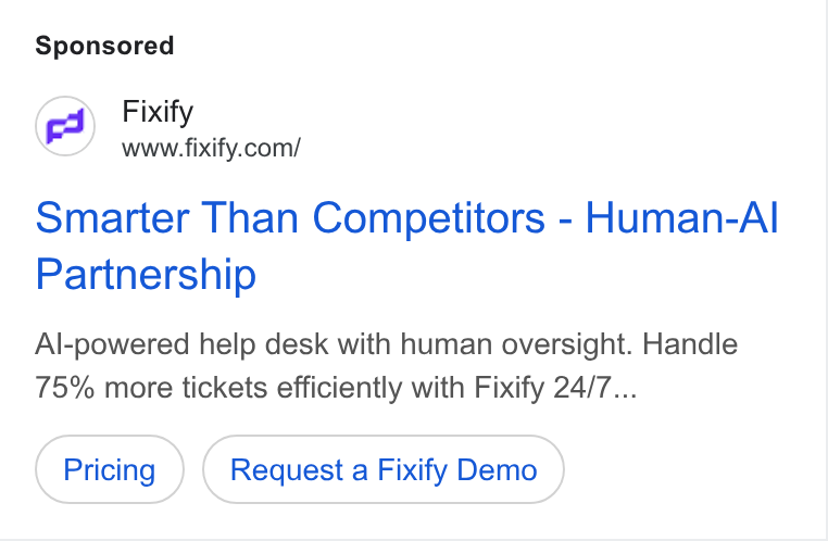 Fixify ad on Google Ads: Smarter Than Competitors - Human-Al Partnership Al-powered help desk with human oversight. Handle 75% more tickets efficiently with Fixify 24/7... Request a Fixify Demo