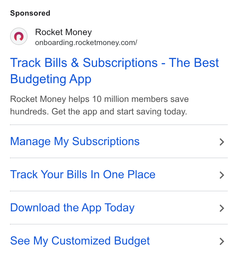 Rocket Money ad on Google Ads: Track Bills & Subscriptions - The Best Budgeting App Rocket Money helps 10 million members save hundreds. Get the app and start saving today. Manage My Subscriptions Track Your Bills In One Place Download the App Today See My Customized Budget