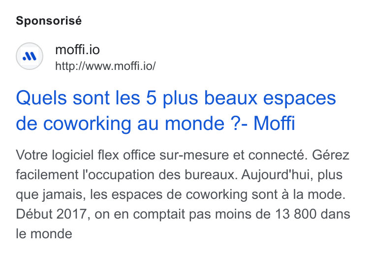 MOFFI ad on Google Ads: Sponsorisé moffi.io http://www.moffi.io/ Quels sont les 5 plus beaux espaces de coworking au monde ?- Moffi Votre logiciel flex office sur-mesure et connecté. Gérez facilement l'occupation des bureaux. Aujourd'hui, plus que jamais, les espaces de coworking sont a la mode. Début 2017, on en comptait pas moins de 13 800 dans le monde