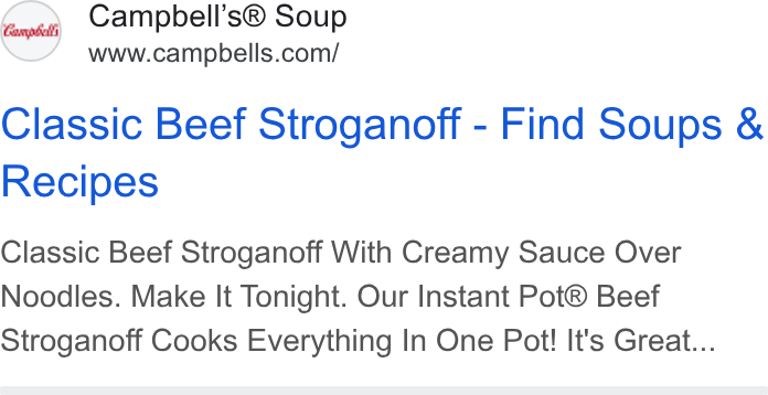 Campbell Soup ad on Google Ads: Classic Beef Stroganoff - Find Soups & Recipes Classic Beef Stroganoff With Creamy Sauce Over Noodles. Make It Tonight. Our Instant Pot® Beef Stroganoff Cooks Everything In One Pot! It's Great...