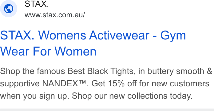 STAX. ad on Google Ads: S TAX. Womens Activewear - Gym Wear For Women Shop the famous Best Black Tights, in buttery smooth & supportive NANDEX™. Get 15% off for new customers when you sign up. Shop our new collections today.