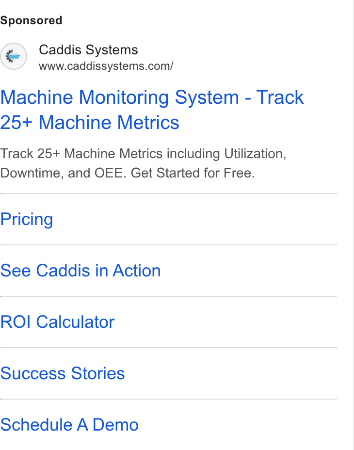 Caddis Systems ad on Google Ads: Machine Monitoring System - Track 25+ Machine Metrics Track 25+ Machine Metrics including Utilization, Downtime, and OEE. Get Started for Free. Pricing See Caddis in Action ROI Calculator Success Stories Schedule A Demo