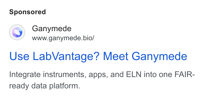 Ganymede ad on Google Ads: Ganymede www.ganymede.bio/ Use Lab Vantage? Meet Ganymede Integrate instruments, apps, and ELN into one FAIR- ready data platform.