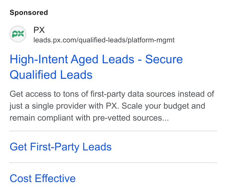 PX.com ad on Google Ads: High-Intent Aged Leads - Secure Qualified Leads Get access to tons of first-party data sources instead of just a single provider with PX. Scale your budget and remain compliant with pre-vetted sources... Get First-Party Leads Cost Effective