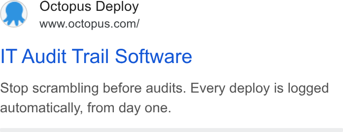 Octopus Deploy ad on Google Ads: IT Audit Trail Software Stop scrambling before audits. Every deploy is logged automatically, from day one.