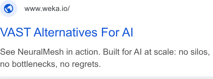 WEKA ad on Google Ads: ; ©) wwwweka.io/ VAST Alternatives For Al See Neural Mesh in action. Built for Al at scale: no silos, no bottlenecks, no regrets.
